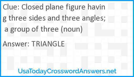 Closed plane figure having three sides and three angles; a group of three (noun) Answer