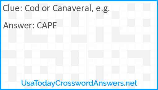 Cod or Canaveral, e.g. Answer