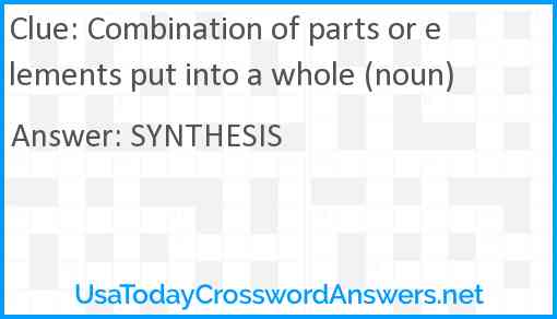 Combination of parts or elements put into a whole (noun) Answer