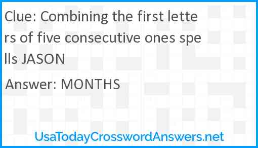 Combining the first letters of five consecutive ones spells JASON Answer