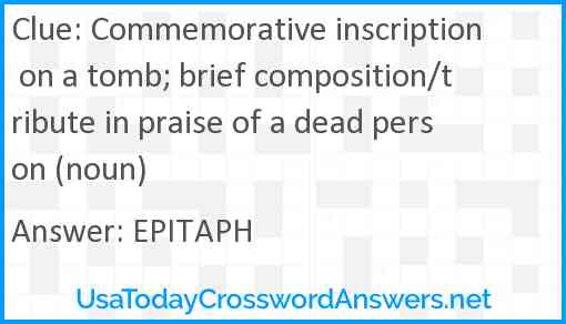 Commemorative inscription on a tomb; brief composition/tribute in praise of a dead person (noun) Answer