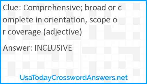 Comprehensive; broad or complete in orientation, scope or coverage (adjective) Answer