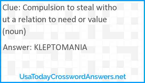 Compulsion to steal without a relation to need or value (noun) Answer