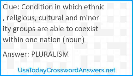 Condition in which ethnic, religious, cultural and minority groups are able to coexist within one nation (noun) Answer