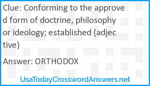 Conforming to the approved form of doctrine, philosophy or ideology; established (adjective) Answer