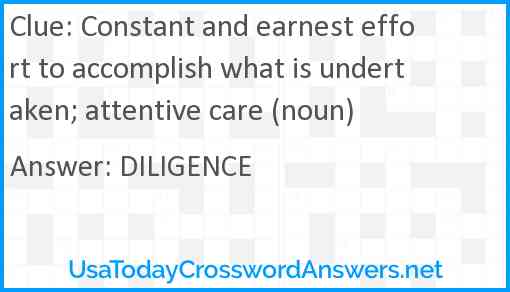 Constant and earnest effort to accomplish what is undertaken; attentive care (noun) Answer