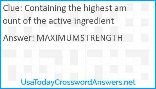 Containing the highest amount of the active ingredient Answer