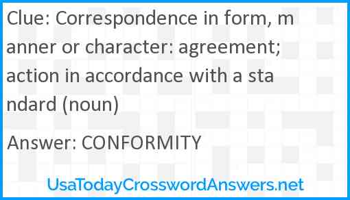 Correspondence in form, manner or character: agreement; action in accordance with a standard (noun) Answer