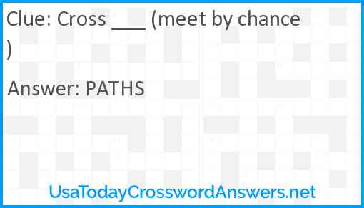 Cross ___ (meet by chance) Answer