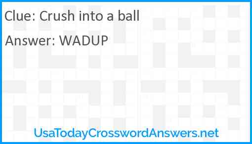 Crush into a ball Answer