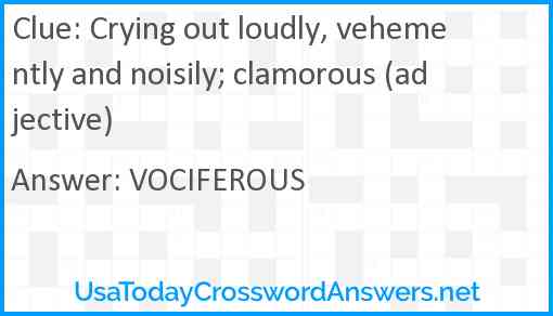 Crying out loudly, vehemently and noisily; clamorous (adjective) Answer