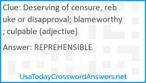 Deserving of censure, rebuke or disapproval; blameworthy; culpable (adjective) Answer