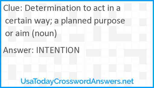 Determination to act in a certain way; a planned purpose or aim (noun) Answer