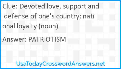 Devoted love, support and defense of one's country; national loyalty (noun) Answer