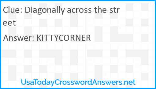 Diagonally across the street Answer