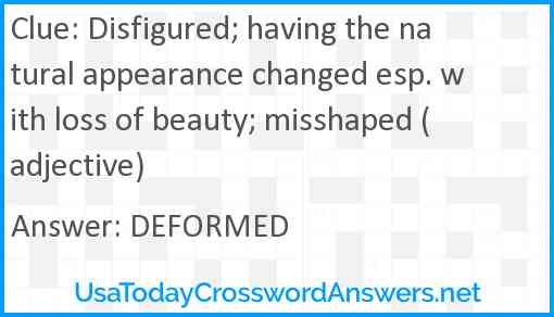 Disfigured; having the natural appearance changed esp. with loss of beauty; misshaped (adjective) Answer