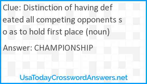 Distinction of having defeated all competing opponents so as to hold first place (noun) Answer