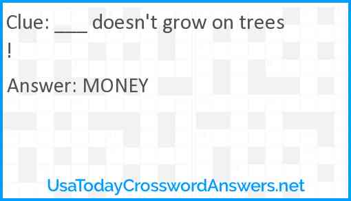 ___ doesn't grow on trees! Answer