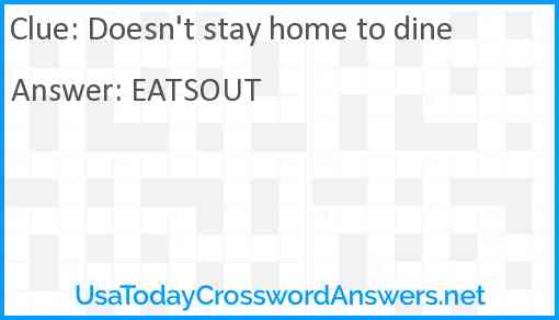 Doesn't stay home to dine Answer