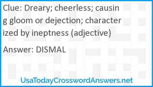 Dreary; cheerless; causing gloom or dejection; characterized by ineptness (adjective) Answer