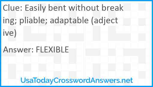 Easily bent without breaking; pliable; adaptable (adjective) Answer