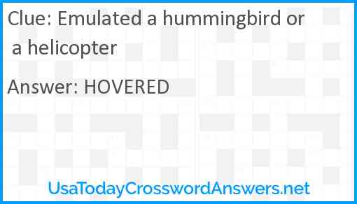 Emulated a hummingbird or a helicopter Answer