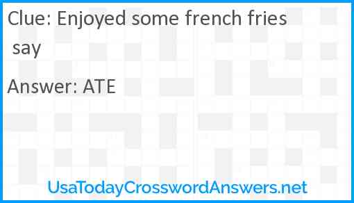 Enjoyed some french fries say Answer