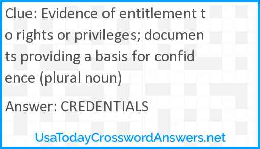 Evidence of entitlement to rights or privileges; documents providing a basis for confidence (plural noun) Answer