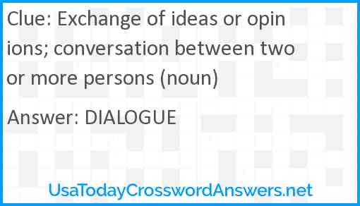 Exchange of ideas or opinions; conversation between two or more persons (noun) Answer