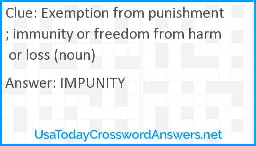 Exemption from punishment; immunity or freedom from harm or loss (noun) Answer
