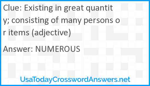 Existing in great quantity; consisting of many persons or items (adjective) Answer