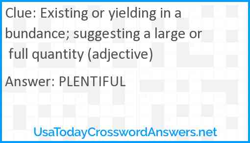 Existing or yielding in abundance; suggesting a large or full quantity (adjective) Answer