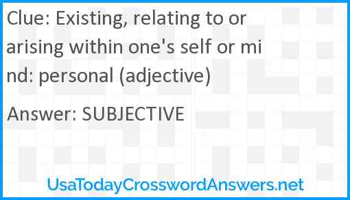 Existing, relating to or arising within one's self or mind: personal (adjective) Answer