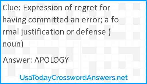 Expression of regret for having committed an error; a formal justification or defense (noun) Answer