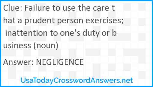 Failure to use the care that a prudent person exercises; inattention to one's duty or business (noun) Answer