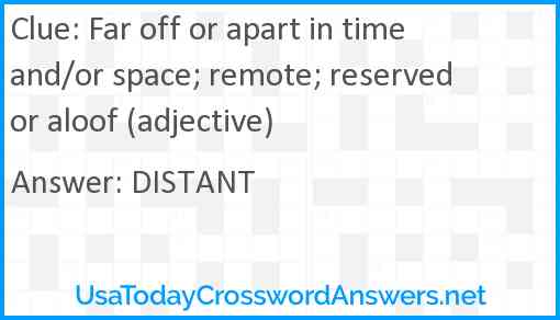 Far off or apart in time and/or space; remote; reserved or aloof (adjective) Answer