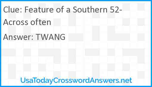 Feature of a Southern 52-Across often Answer