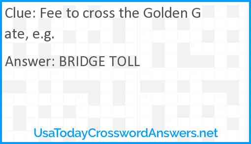 Fee to cross the Golden Gate, e.g. Answer