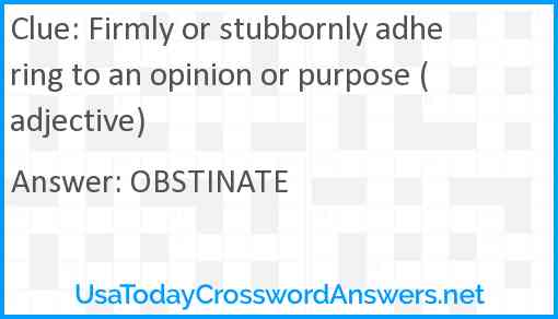 Firmly or stubbornly adhering to an opinion or purpose (adjective) Answer