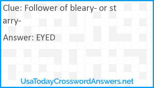 Follower of bleary- or starry- Answer