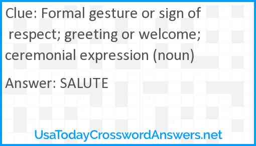 Formal gesture or sign of respect; greeting or welcome; ceremonial expression (noun) Answer