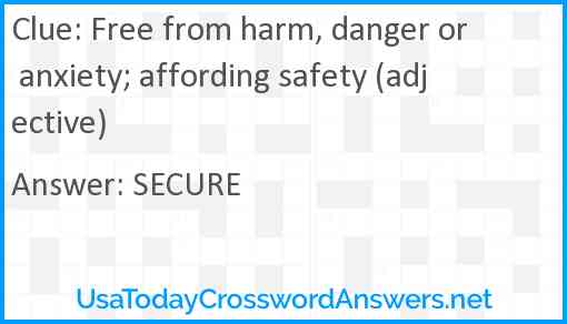 Free from harm, danger or anxiety; affording safety (adjective) Answer