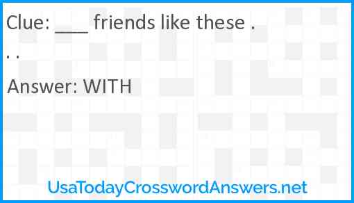 ___ friends like these . . . Answer