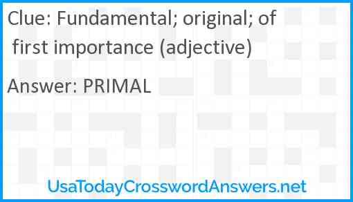 Fundamental; original; of first importance (adjective) Answer