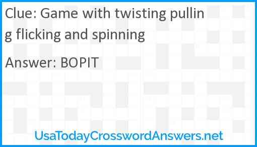Game with twisting pulling flicking and spinning Answer