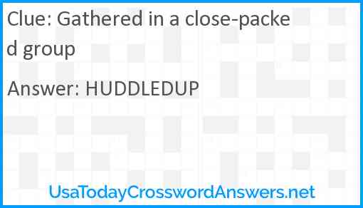 Gathered in a close-packed group Answer