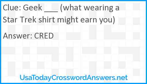 Geek ___ (what wearing a Star Trek shirt might earn you) Answer