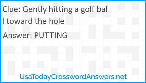 Gently hitting a golf ball toward the hole Answer