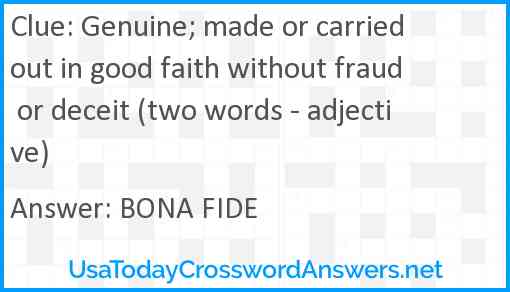Genuine; made or carried out in good faith without fraud or deceit (two words - adjective) Answer