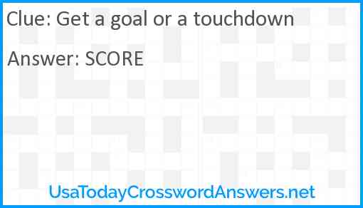 Get a goal or a touchdown Answer